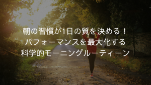 朝の習慣が1日の質を決める！パフォーマンスを最大化する科学的モーニングルーティーン
