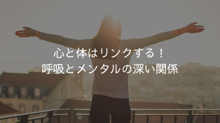 心と体はリンクする！呼吸とメンタルの深い関係