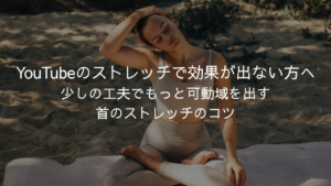 YouTubeのストレッチで効果が出ない方へ。少しの工夫でもっと可動域を出す、首のストレッチのコツ