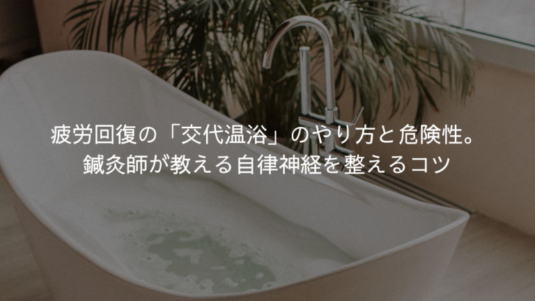 疲労回復の「交代温浴」のやり方と危険性。鍼灸師が教える自律神経を整えるコツ
